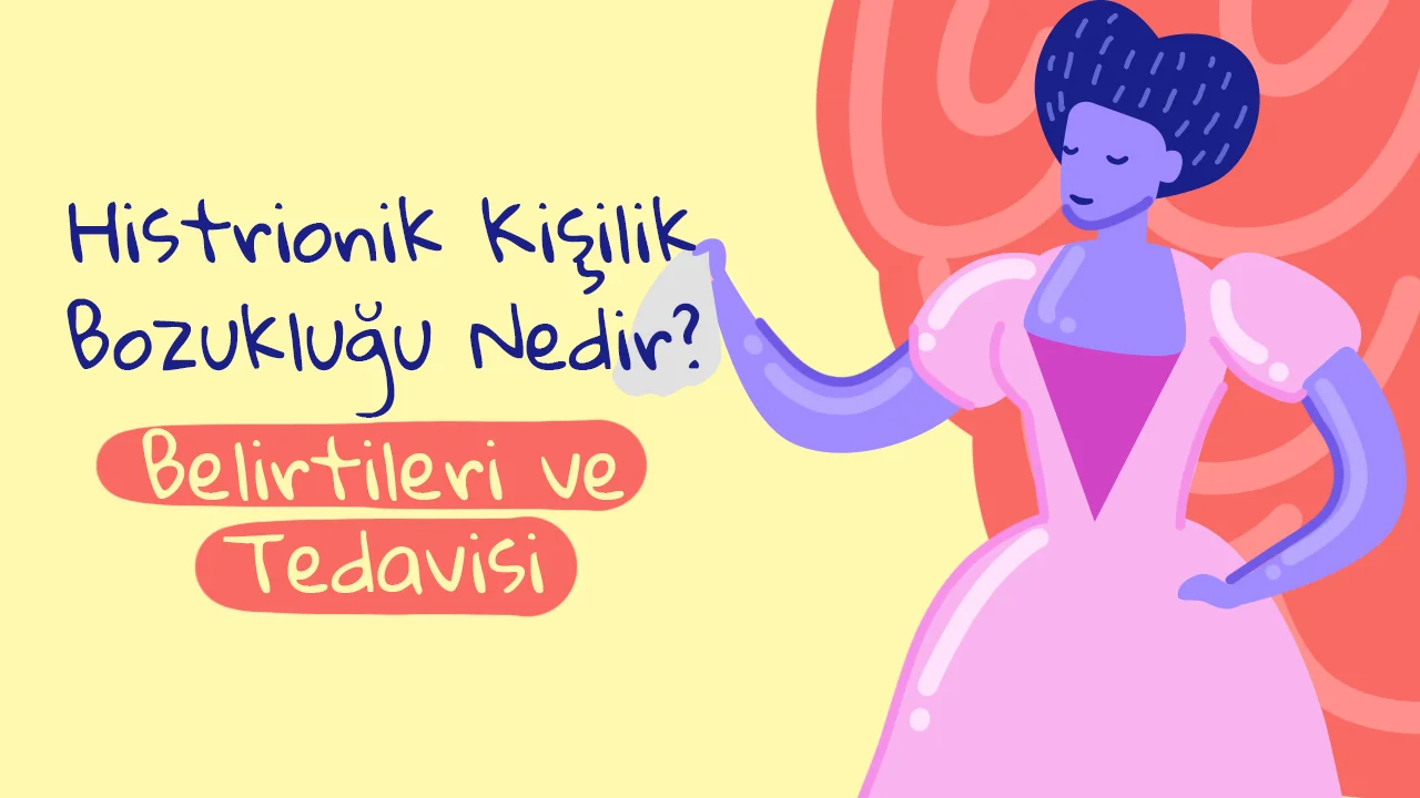 Histrionik Kişilik Bozukluğu Nedir? Belirtileri, Türleri, Tanısı ve Tedavisi