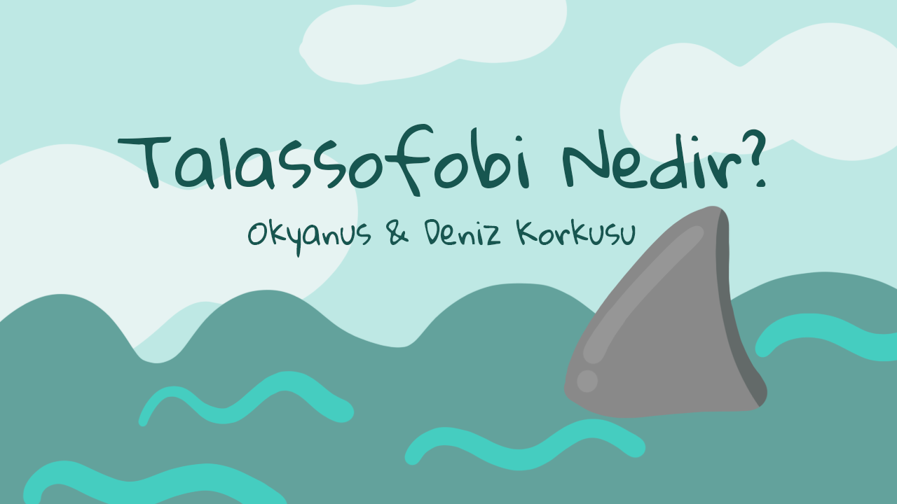 Deniz Korkusu (Talassofobi) Nedir? 