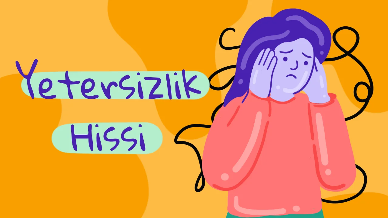 Neden Yetersiz Hissederiz? Yetersizlik Hissini Nasıl Yenebiliriz?