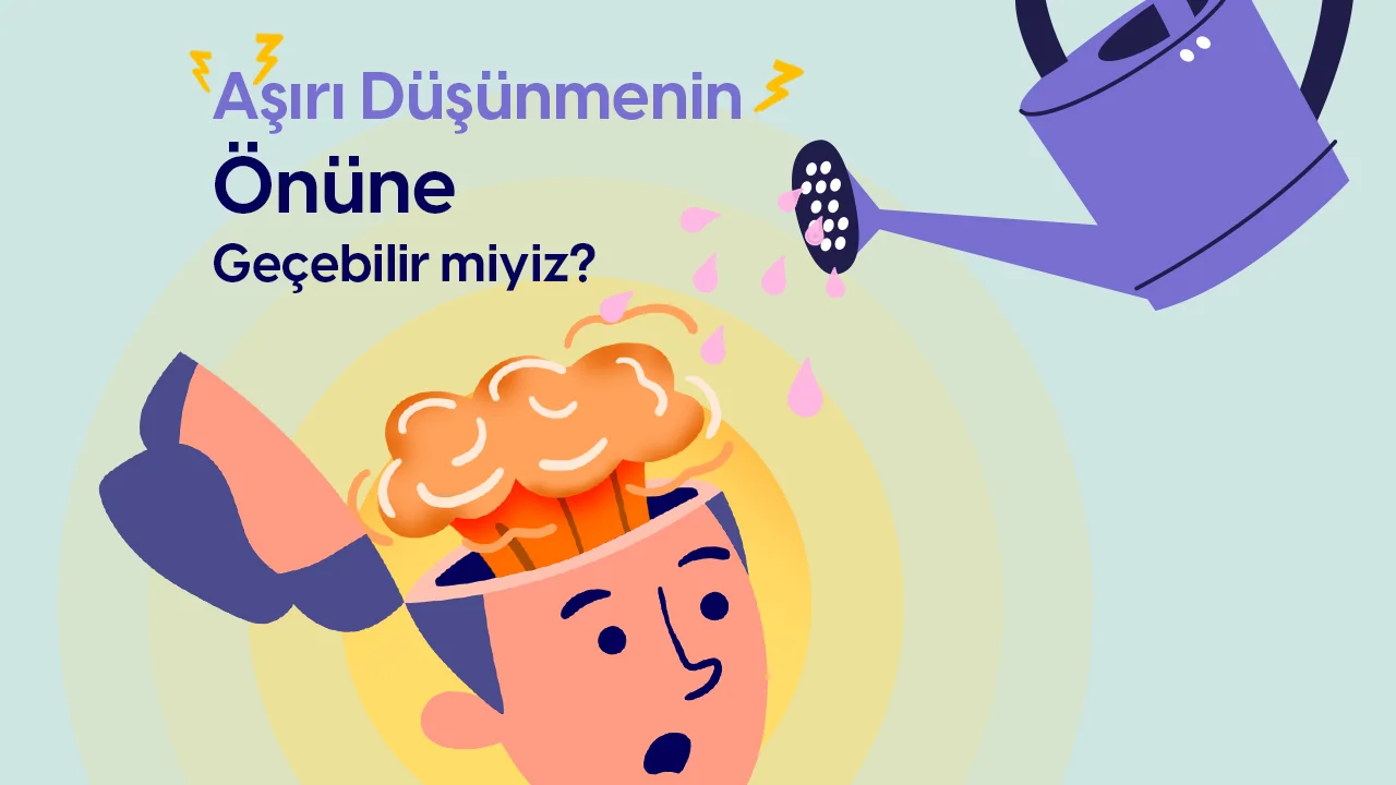 Aşırı Düşünme (Overthinking) Nedir? Nasıl Engellenebilir?