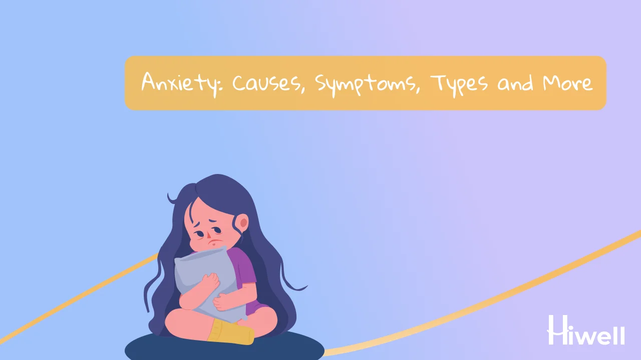 Anxiety: Causes, Symptoms, Types and More