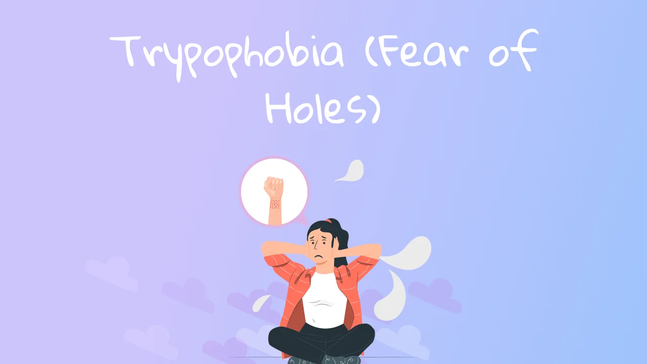 What is Trypophobia (Fear of Holes)? What are the Symptoms, Causes and Treatments?