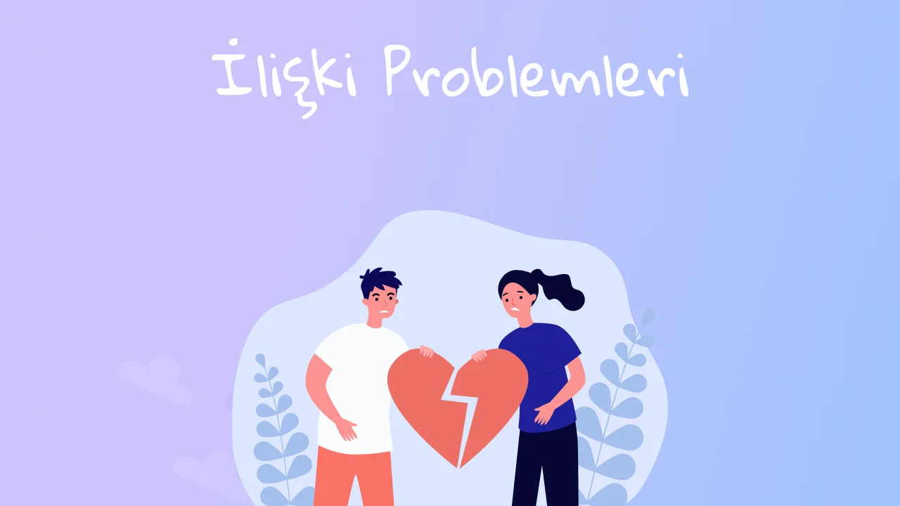 İlişkilerde En Sık Yaşanan 9 Problem ve Çözüm Yolları