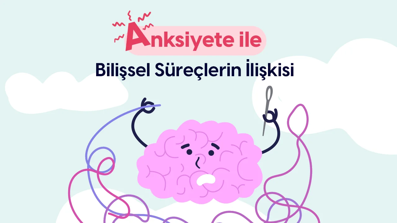 Anksiyete ile Bilişsel Süreçlerin İlişkisi