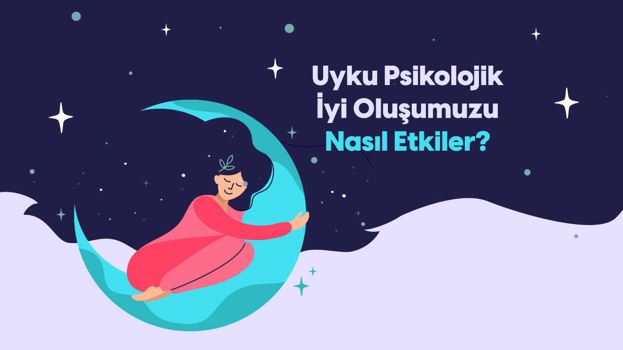 Uyku Psikolojik İyi Oluşumuzu Nasıl Etkiler?