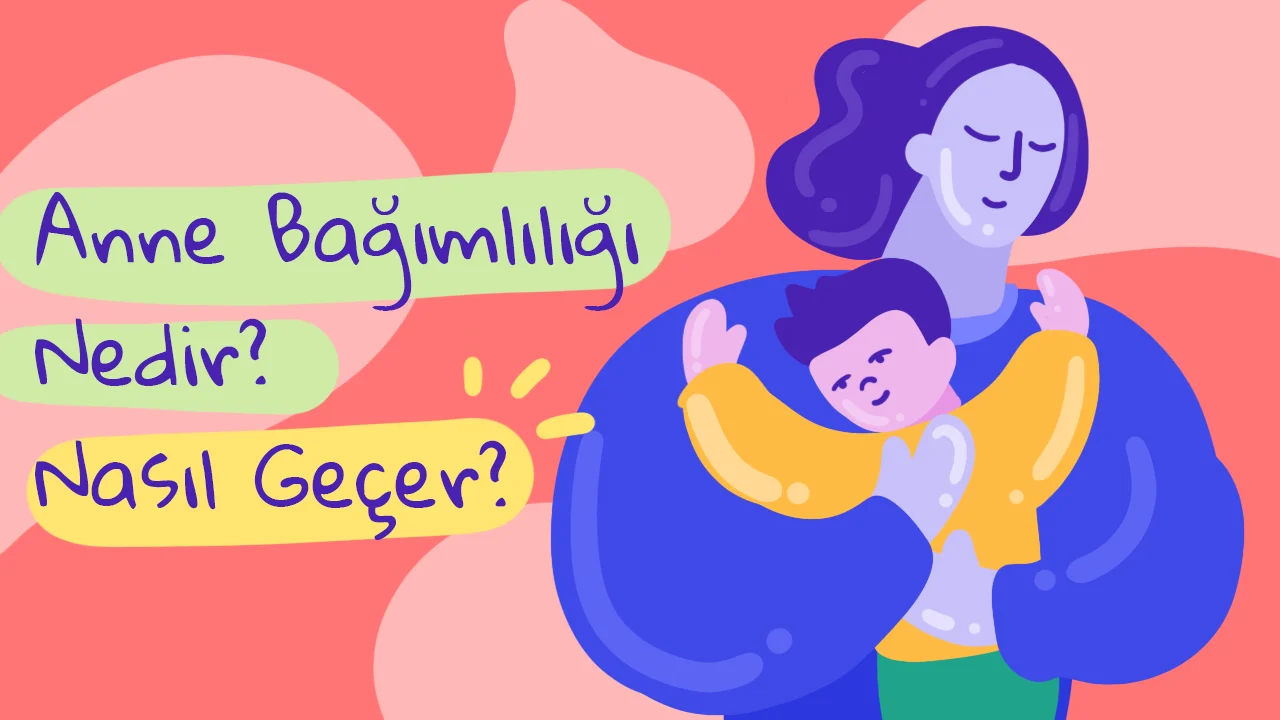 Yetişkinlerde ve Çocuklarda Anne Bağımlılığı: Anneye Bağımlılık Sendromu Nasıl Geçer?