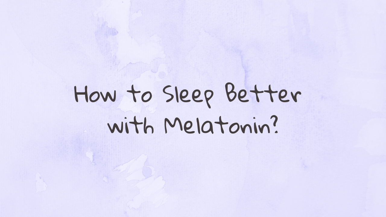 How to Sleep Better with Melatonin?