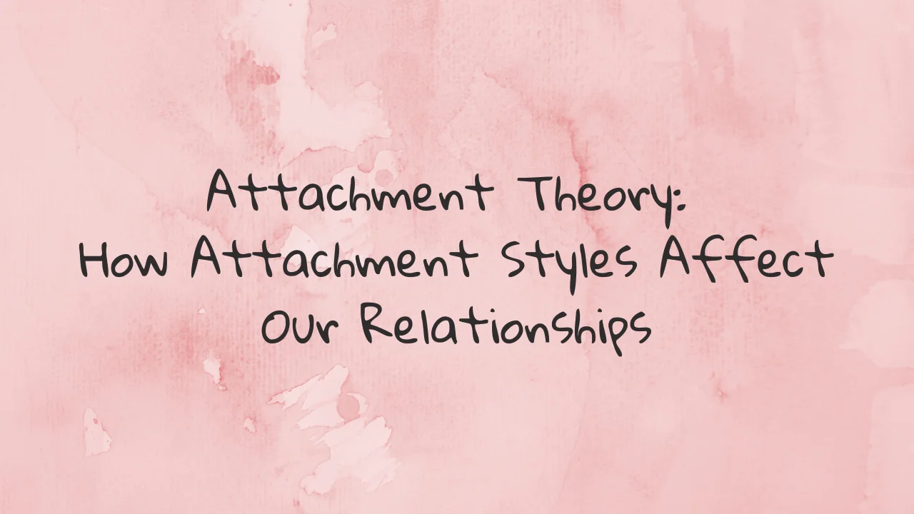 Attachment Theory: How Attachment Styles Affect Our Relationships