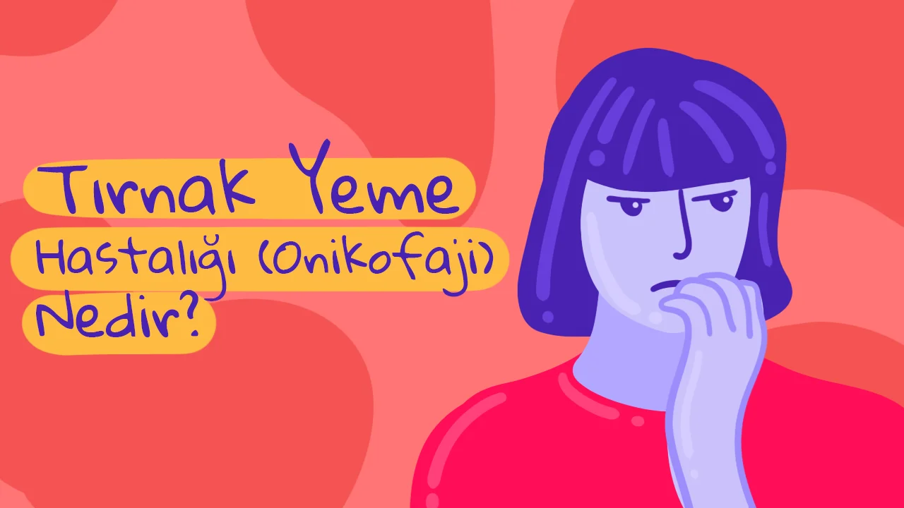 Tırnak Yeme Hastalığı (Onikofaji) Nedir? Nedenleri ve Çözümleri