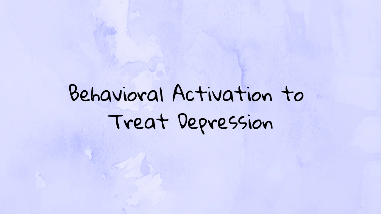 Behavioral Activation to Treat Depression