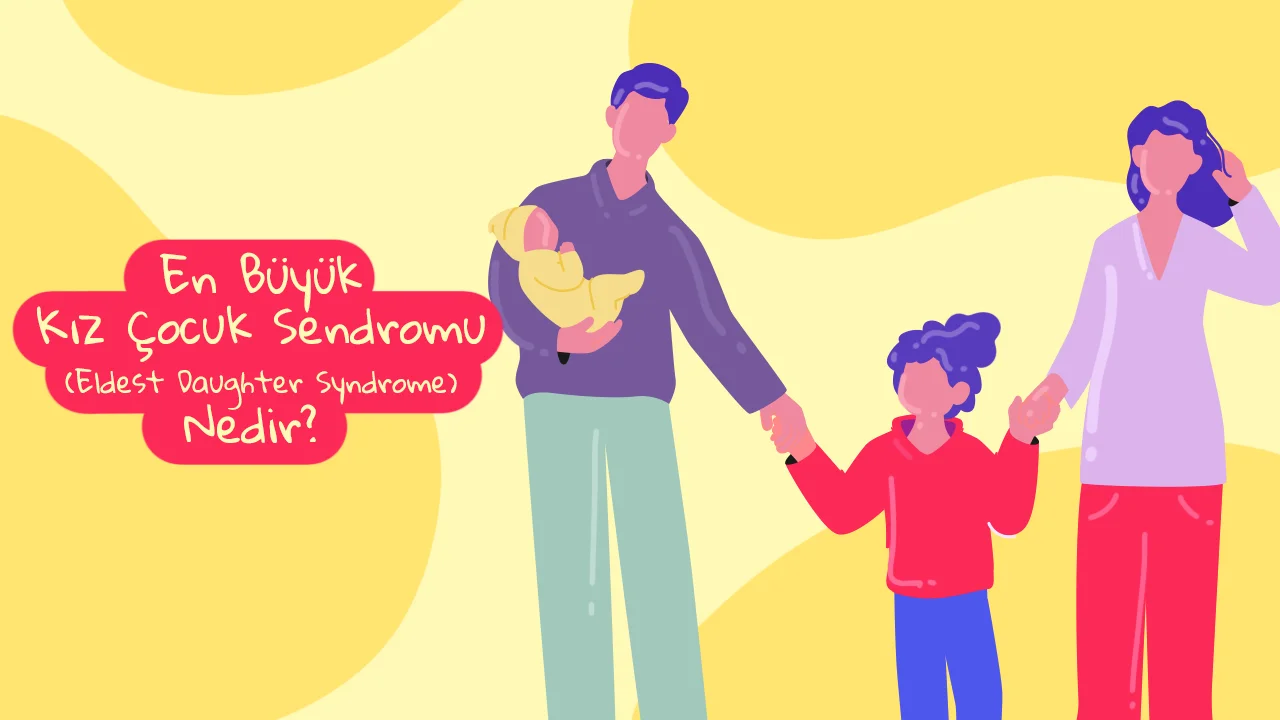 En Büyük Kız Çocuk Sendromu (Eldest Daughter Syndrome) Nedir? 