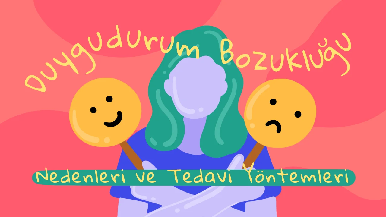 Duygudurum Bozuklukları Nelerdir? Duygudurum Bozukluğu Belirtileri, Türleri, Tedavisi ve Destek Olmak için 11 Öneri