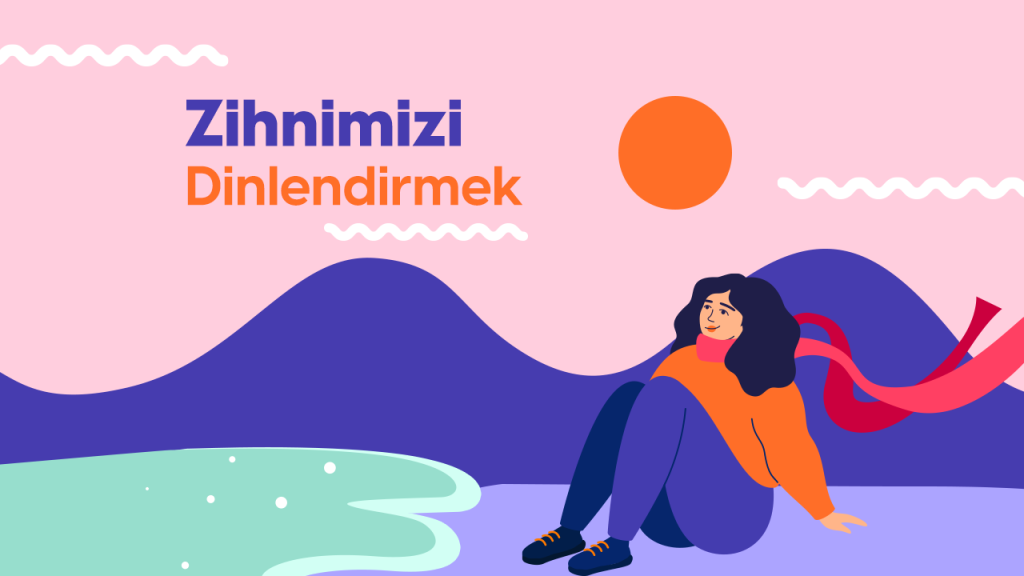 Zihnimizi Dinlendirmek İçin 7 Öneri