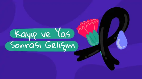 Kayıp, Yas ve Travma Sonrası Gelişim Mümkün mü?