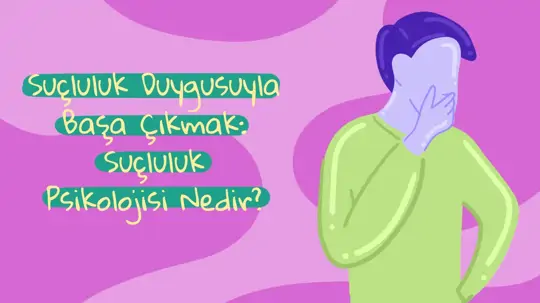 Suçluluk Duygusuyla Başa Çıkmak: Suçluluk Psikolojisi Nedir?