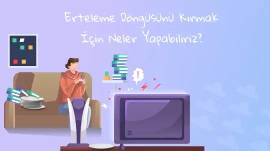 Erteleme Döngüsünü Kırmak İçin Neler Yapabiliriz?