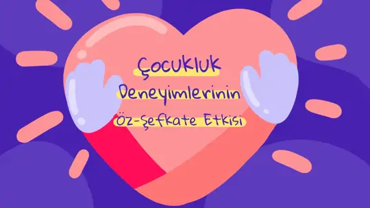 Çocukluk Deneyimlerinin Öz-Şefkate Etkisi