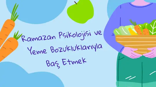 Ramazan Psikolojisi ve Oruç Tutarken Yeme Bozukluklarıyla Baş Etmek