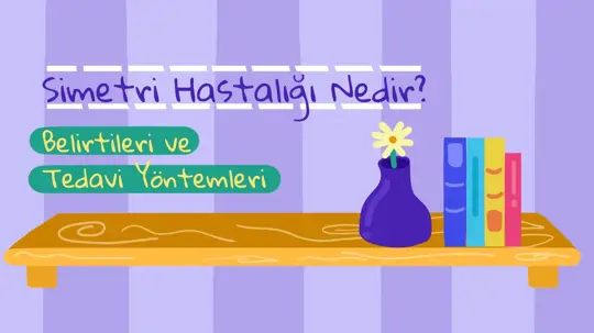 Simetri Hastalığı ve Belirtileri Nedir? Simetri Obsesyonu Nasıl Geçer?