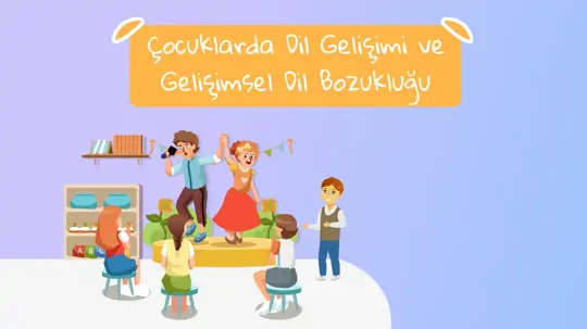 Çocuklarda Dil Gelişimi ve Gelişimsel Dil Bozukluğu