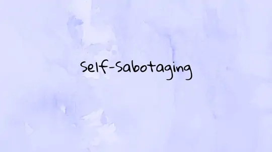 Self-Sabotaging: How to Stop It?