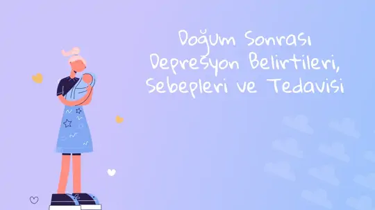 Doğum Sonrası Depresyon Belirtileri, Sebepleri ve Tedavisi