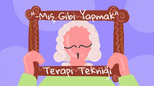 Yeni Yollardan Gitmek: “-Mış Gibi Yapmak” Terapi Tekniği