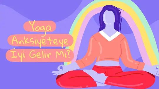 Yoga Anksiyeteye İyi Gelir Mi? Yoganın Kaygı Azaltmadaki Rolü 